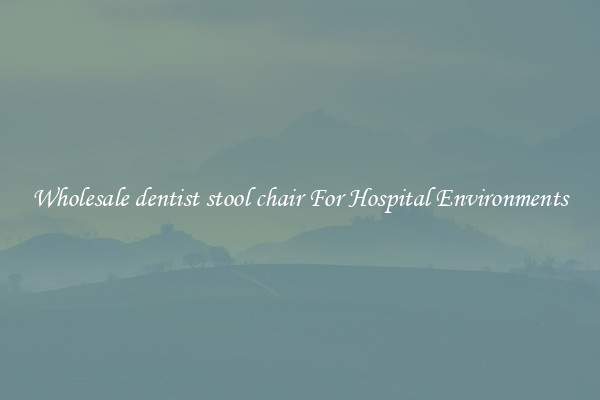 Wholesale dentist stool chair For Hospital Environments