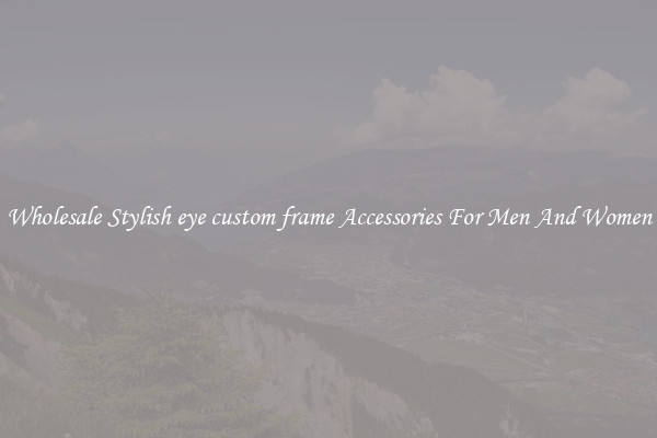 Wholesale Stylish eye custom frame Accessories For Men And Women