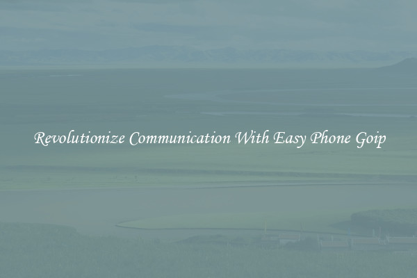 Revolutionize Communication With Easy Phone Goip