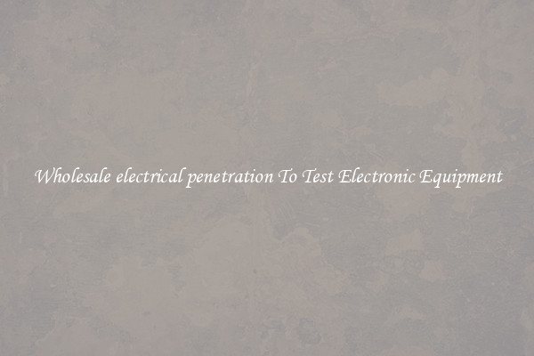 Wholesale electrical penetration To Test Electronic Equipment