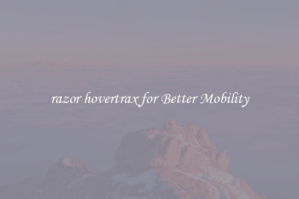 razor hovertrax for Better Mobility