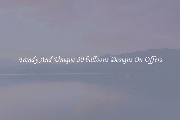 Trendy And Unique 30 balloons Designs On Offers