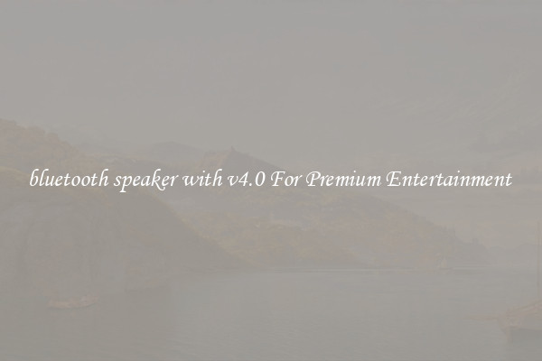 bluetooth speaker with v4.0 For Premium Entertainment 