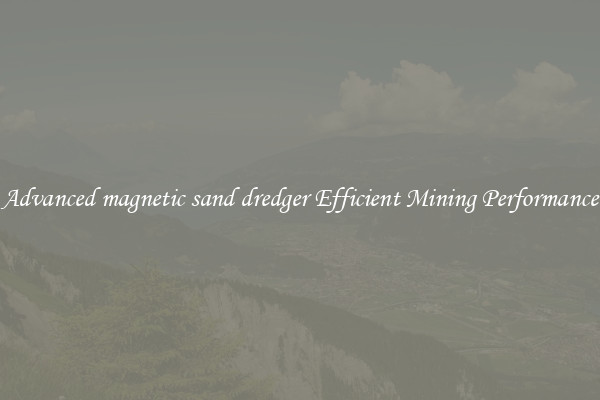 Advanced magnetic sand dredger Efficient Mining Performance
