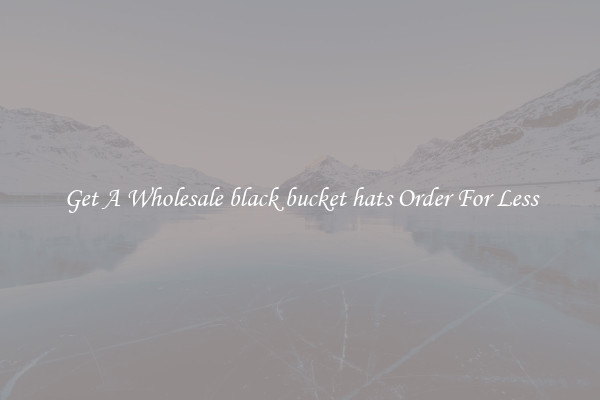 Get A Wholesale black bucket hats Order For Less