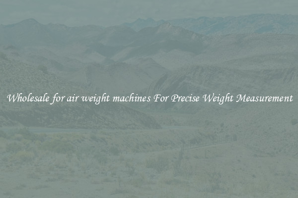 Wholesale for air weight machines For Precise Weight Measurement