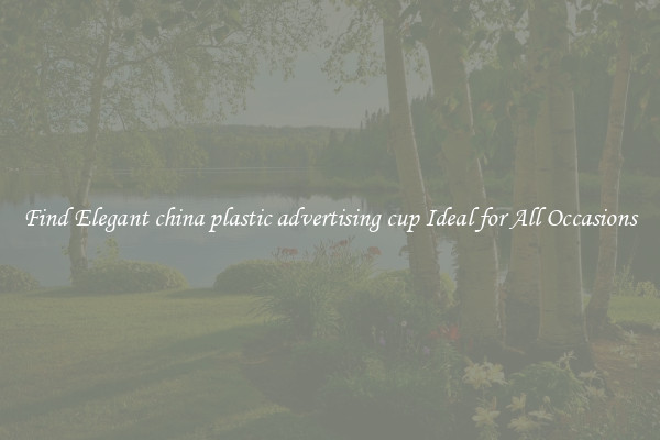 Find Elegant china plastic advertising cup Ideal for All Occasions
