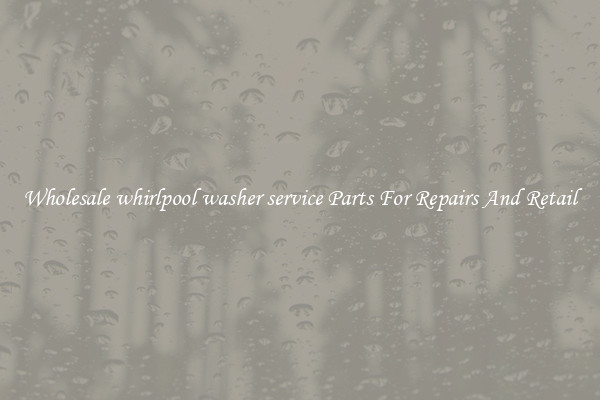 Wholesale whirlpool washer service Parts For Repairs And Retail