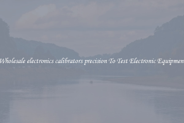 Wholesale electronics calibrators precision To Test Electronic Equipment