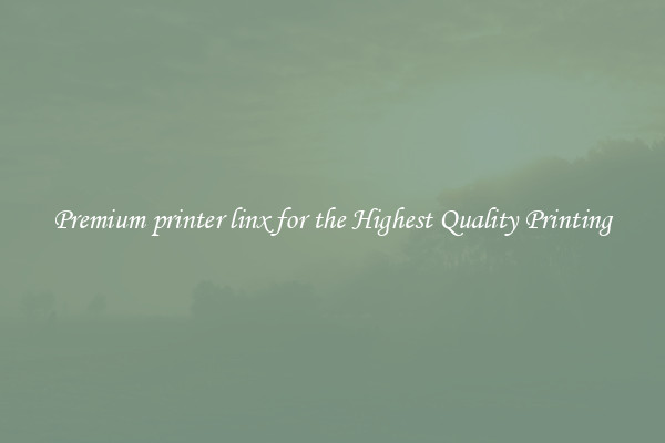 Premium printer linx for the Highest Quality Printing