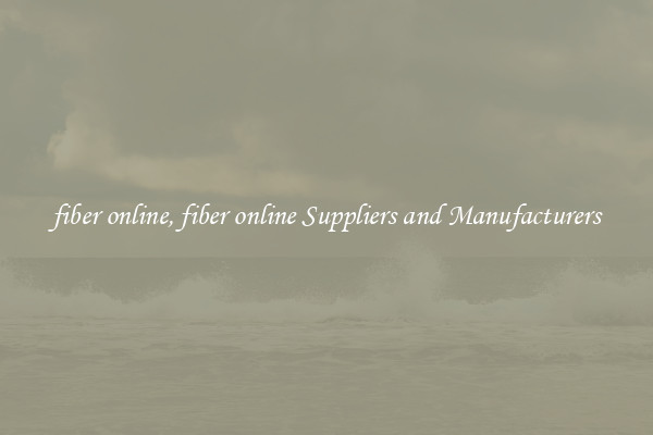 fiber online, fiber online Suppliers and Manufacturers