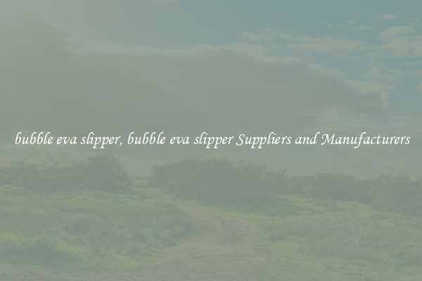 bubble eva slipper, bubble eva slipper Suppliers and Manufacturers