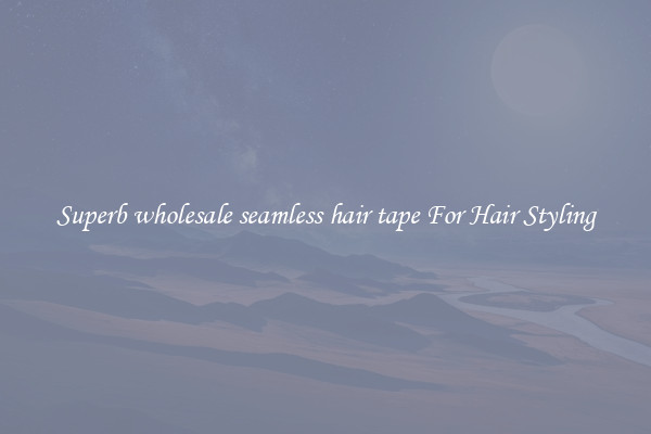 Superb wholesale seamless hair tape For Hair Styling