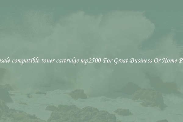 Wholesale compatible toner cartridge mp2500 For Great Business Or Home Printing