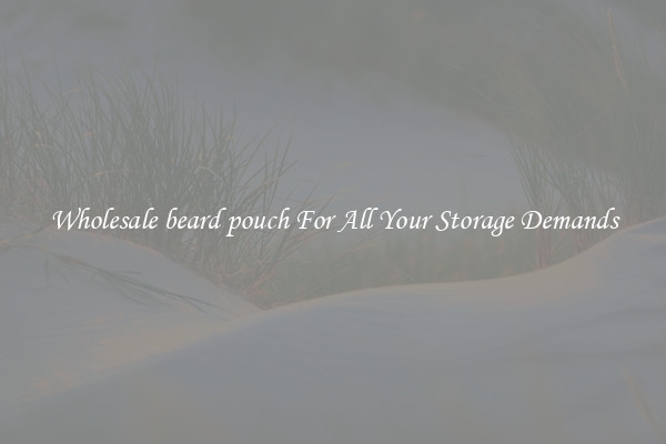 Wholesale beard pouch For All Your Storage Demands