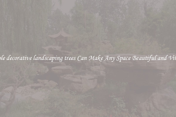 Whole decorative landscaping trees Can Make Any Space Beautiful and Vibrant