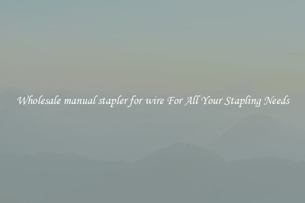 Wholesale manual stapler for wire For All Your Stapling Needs