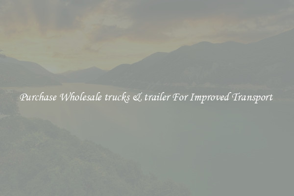 Purchase Wholesale trucks & trailer For Improved Transport 