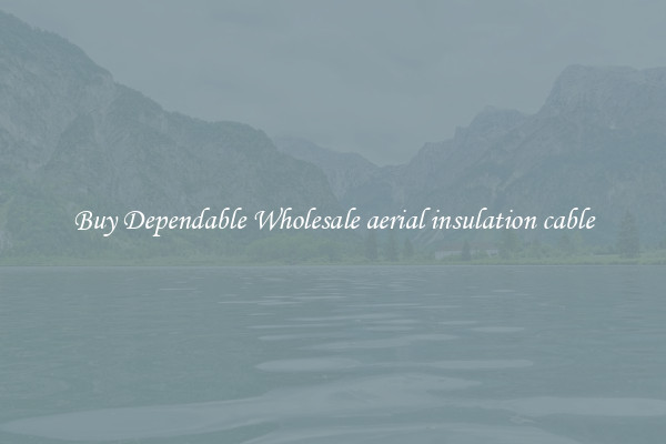 Buy Dependable Wholesale aerial insulation cable