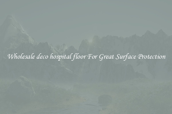 Wholesale deco hospital floor For Great Surface Protection