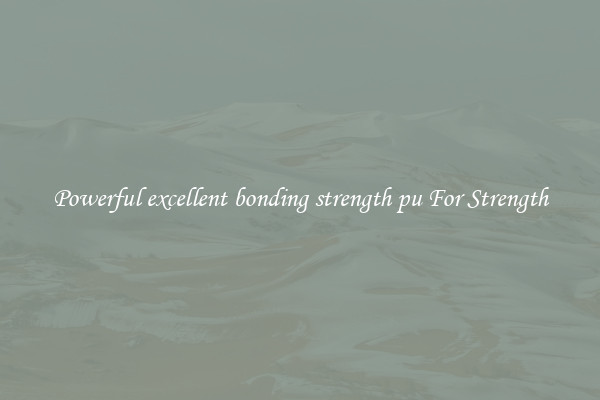 Powerful excellent bonding strength pu For Strength