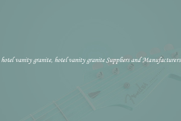 hotel vanity granite, hotel vanity granite Suppliers and Manufacturers
