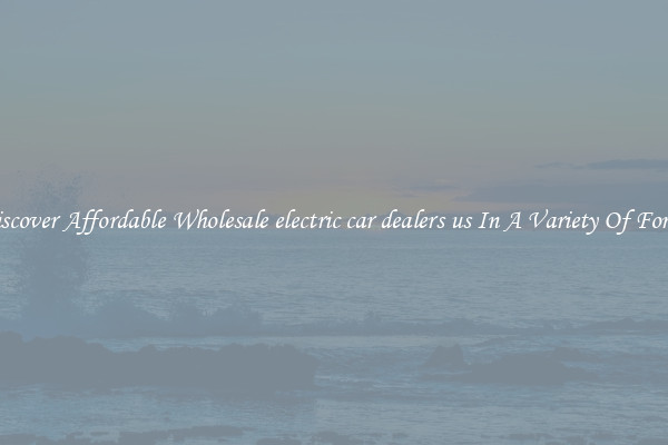 Discover Affordable Wholesale electric car dealers us In A Variety Of Forms