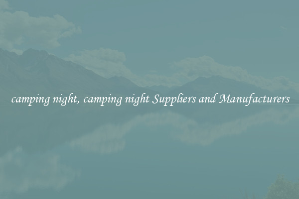 camping night, camping night Suppliers and Manufacturers