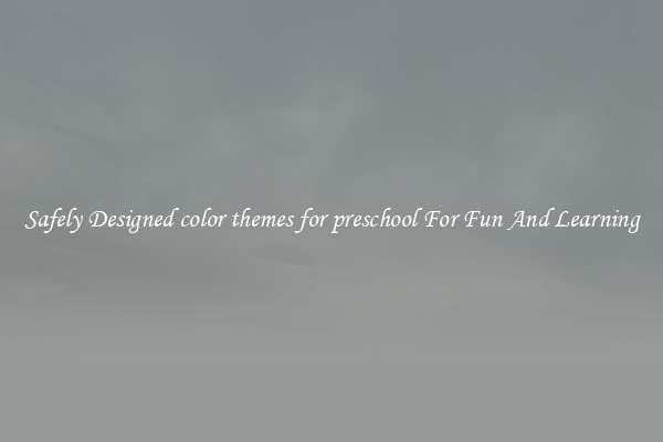 Safely Designed color themes for preschool For Fun And Learning