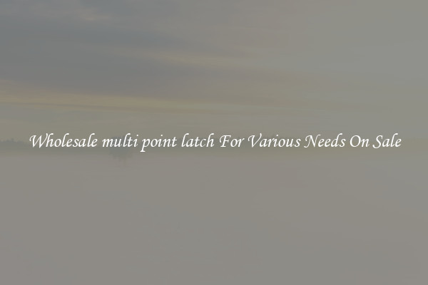 Wholesale multi point latch For Various Needs On Sale