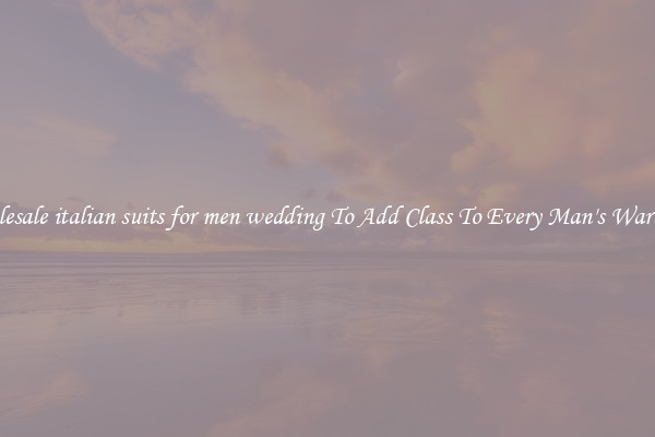 Wholesale italian suits for men wedding To Add Class To Every Man's Wardrobe