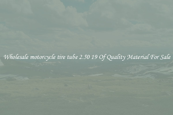 Wholesale motorcycle tire tube 2.50 19 Of Quality Material For Sale
