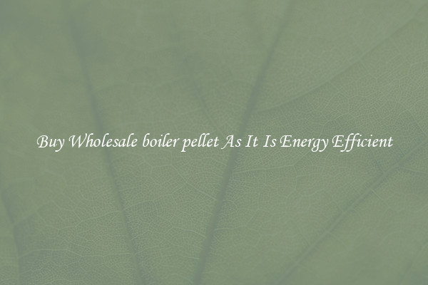 Buy Wholesale boiler pellet As It Is Energy Efficient