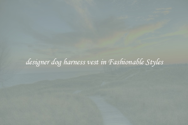 designer dog harness vest in Fashionable Styles