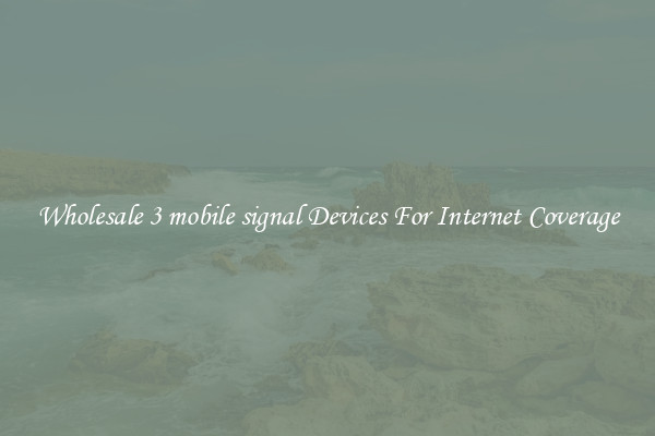 Wholesale 3 mobile signal Devices For Internet Coverage