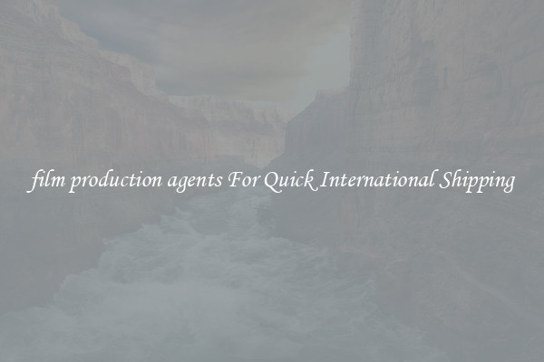 film production agents For Quick International Shipping