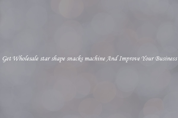 Get Wholesale star shape snacks machine And Improve Your Business