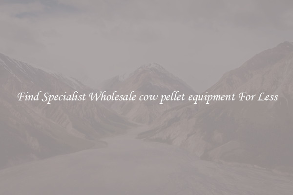  Find Specialist Wholesale cow pellet equipment For Less 