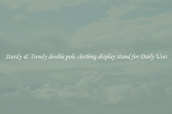 Sturdy & Trendy double pole clothing display stand for Daily Uses