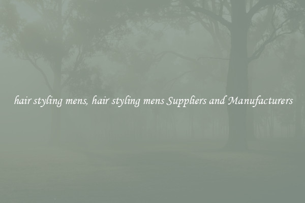 hair styling mens, hair styling mens Suppliers and Manufacturers