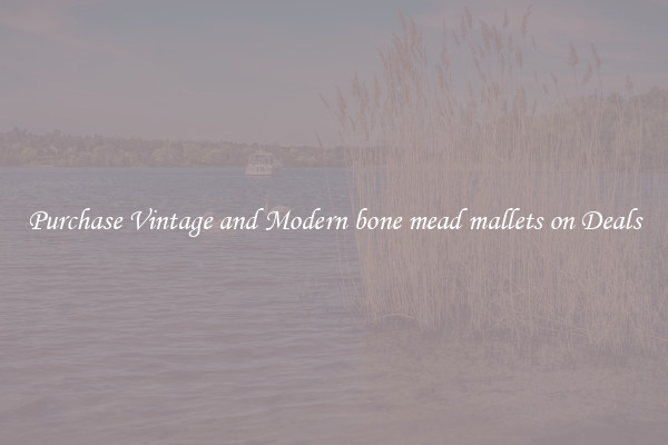 Purchase Vintage and Modern bone mead mallets on Deals