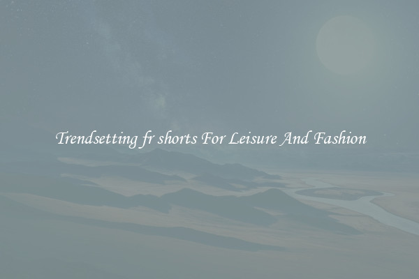 Trendsetting fr shorts For Leisure And Fashion