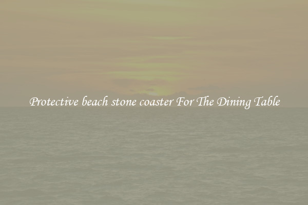 Protective beach stone coaster For The Dining Table