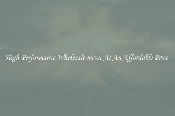 High-Performance Wholesale mivec At An Affordable Price 