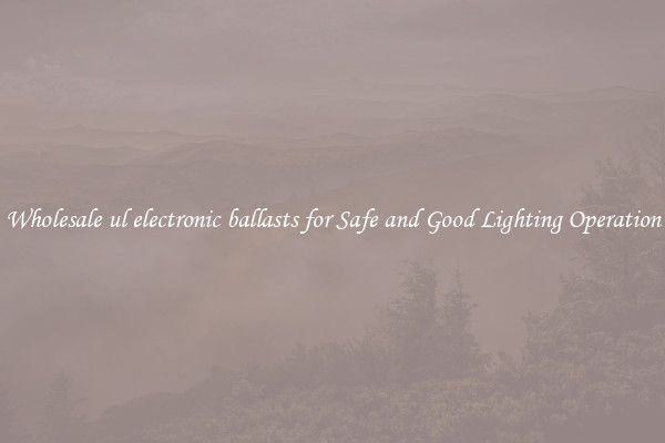 Wholesale ul electronic ballasts for Safe and Good Lighting Operation
