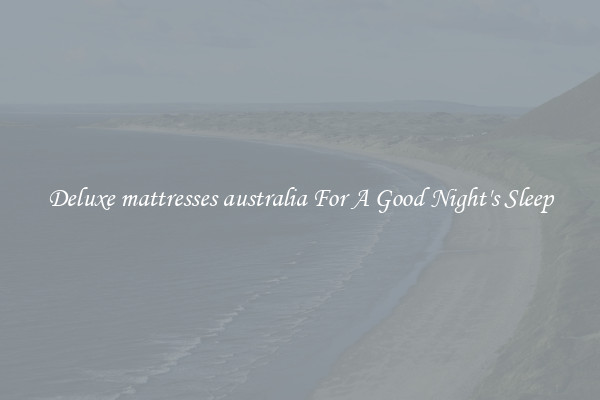 Deluxe mattresses australia For A Good Night's Sleep