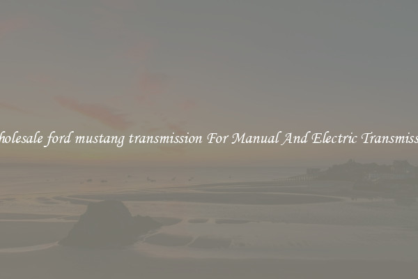 Wholesale ford mustang transmission For Manual And Electric Transmission