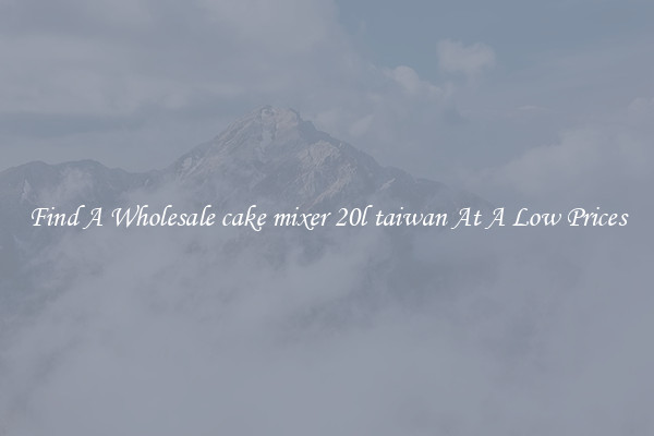 Find A Wholesale cake mixer 20l taiwan At A Low Prices