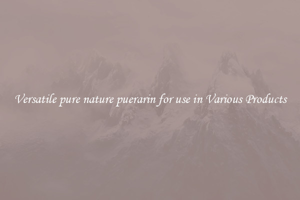 Versatile pure nature puerarin for use in Various Products
