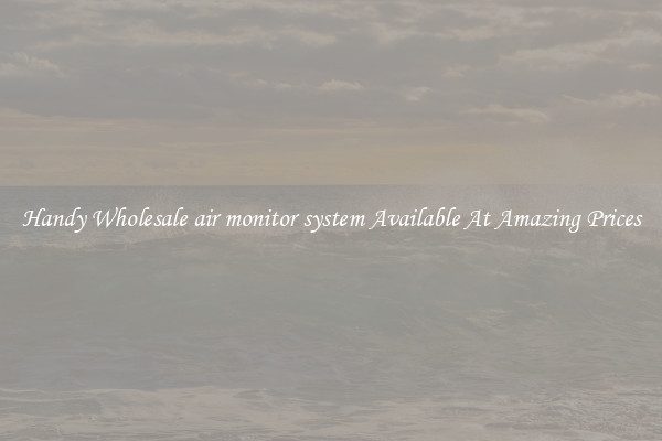 Handy Wholesale air monitor system Available At Amazing Prices